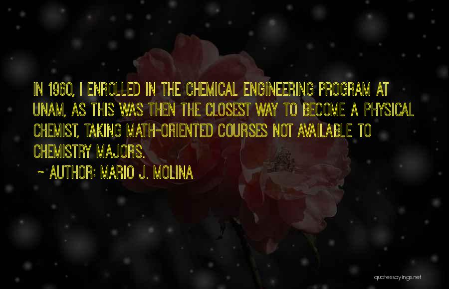 Mario J. Molina Quotes: In 1960, I Enrolled In The Chemical Engineering Program At Unam, As This Was Then The Closest Way To Become