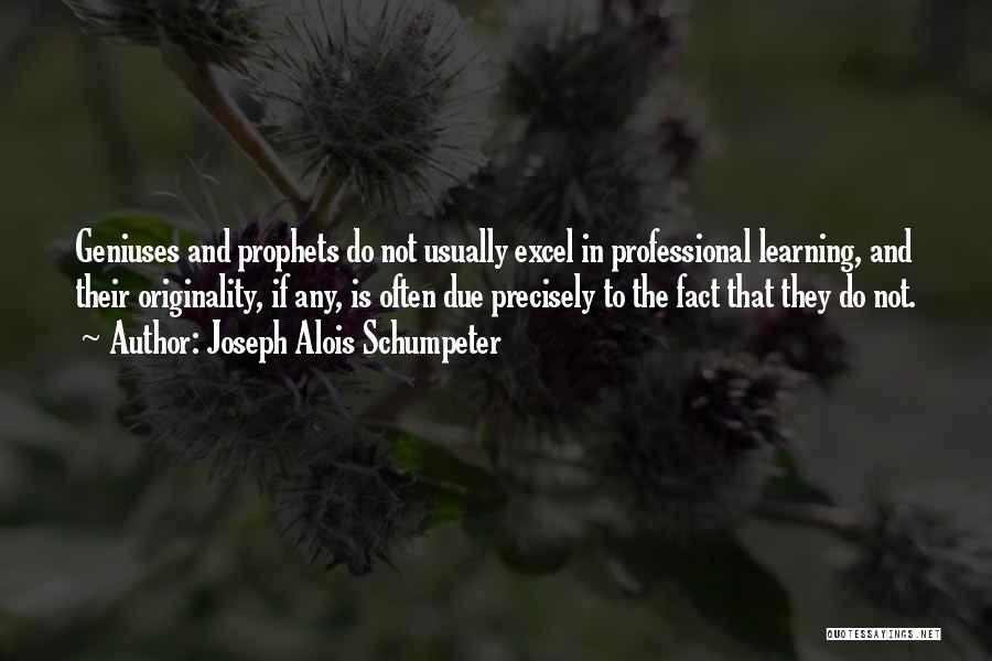 Joseph Alois Schumpeter Quotes: Geniuses And Prophets Do Not Usually Excel In Professional Learning, And Their Originality, If Any, Is Often Due Precisely To