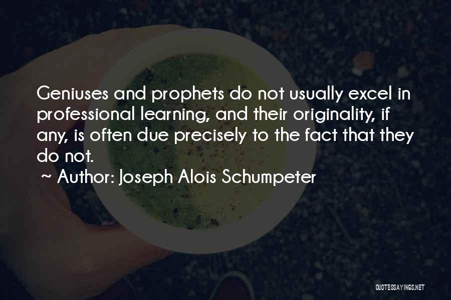 Joseph Alois Schumpeter Quotes: Geniuses And Prophets Do Not Usually Excel In Professional Learning, And Their Originality, If Any, Is Often Due Precisely To