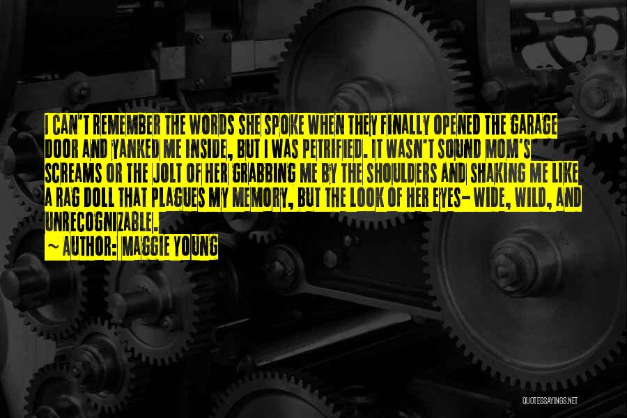 Maggie Young Quotes: I Can't Remember The Words She Spoke When They Finally Opened The Garage Door And Yanked Me Inside, But I