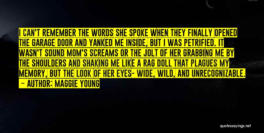 Maggie Young Quotes: I Can't Remember The Words She Spoke When They Finally Opened The Garage Door And Yanked Me Inside, But I