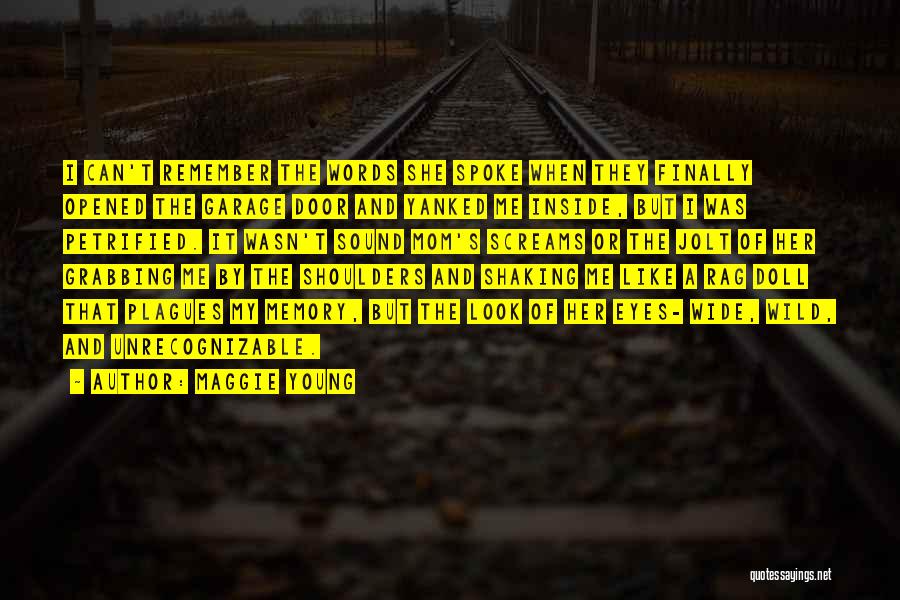 Maggie Young Quotes: I Can't Remember The Words She Spoke When They Finally Opened The Garage Door And Yanked Me Inside, But I