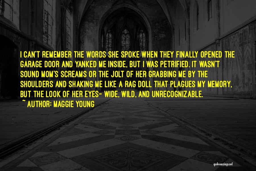 Maggie Young Quotes: I Can't Remember The Words She Spoke When They Finally Opened The Garage Door And Yanked Me Inside, But I