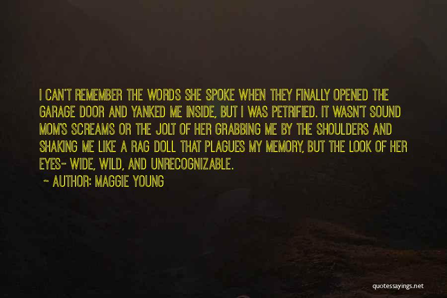 Maggie Young Quotes: I Can't Remember The Words She Spoke When They Finally Opened The Garage Door And Yanked Me Inside, But I