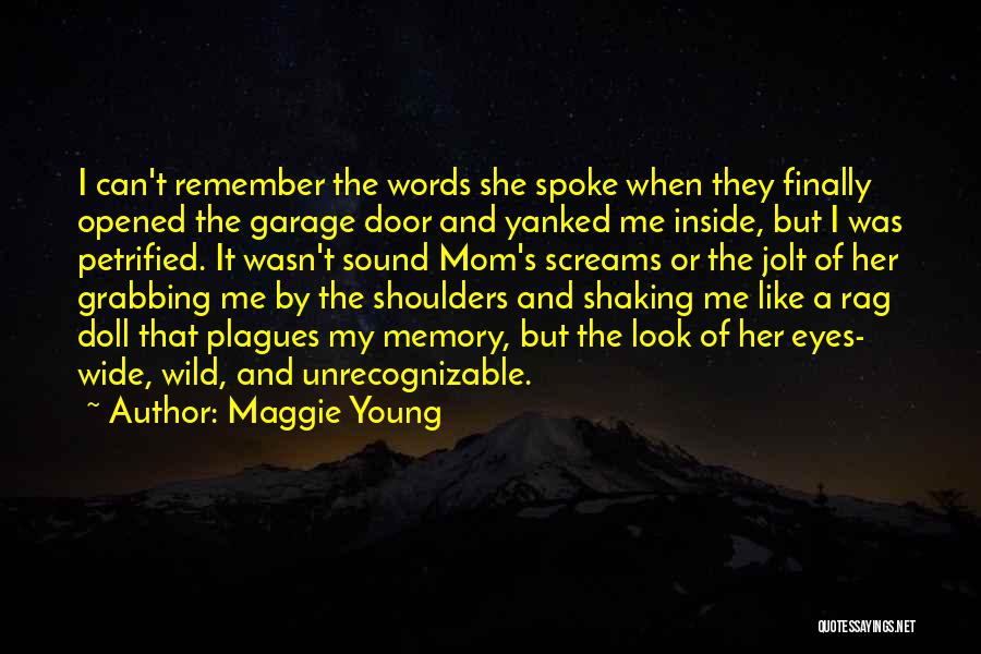 Maggie Young Quotes: I Can't Remember The Words She Spoke When They Finally Opened The Garage Door And Yanked Me Inside, But I