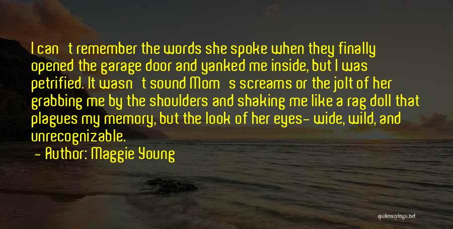 Maggie Young Quotes: I Can't Remember The Words She Spoke When They Finally Opened The Garage Door And Yanked Me Inside, But I