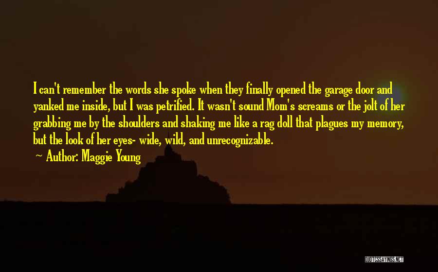 Maggie Young Quotes: I Can't Remember The Words She Spoke When They Finally Opened The Garage Door And Yanked Me Inside, But I