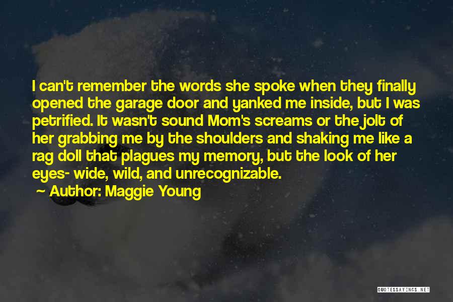 Maggie Young Quotes: I Can't Remember The Words She Spoke When They Finally Opened The Garage Door And Yanked Me Inside, But I