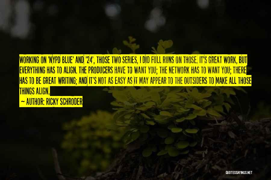Ricky Schroder Quotes: Working On 'nypd Blue' And '24', Those Two Series, I Did Full Runs On Those. It's Great Work, But Everything