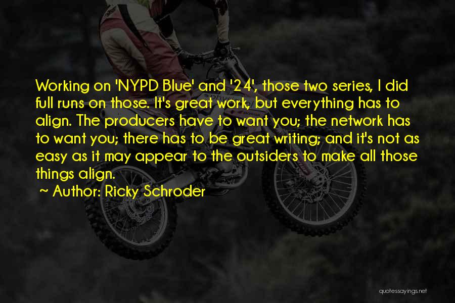 Ricky Schroder Quotes: Working On 'nypd Blue' And '24', Those Two Series, I Did Full Runs On Those. It's Great Work, But Everything