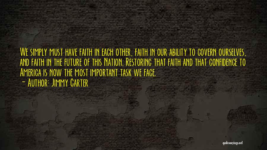 Jimmy Carter Quotes: We Simply Must Have Faith In Each Other, Faith In Our Ability To Govern Ourselves, And Faith In The Future