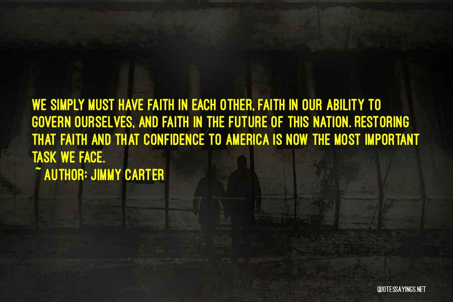 Jimmy Carter Quotes: We Simply Must Have Faith In Each Other, Faith In Our Ability To Govern Ourselves, And Faith In The Future