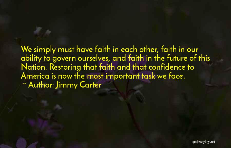 Jimmy Carter Quotes: We Simply Must Have Faith In Each Other, Faith In Our Ability To Govern Ourselves, And Faith In The Future