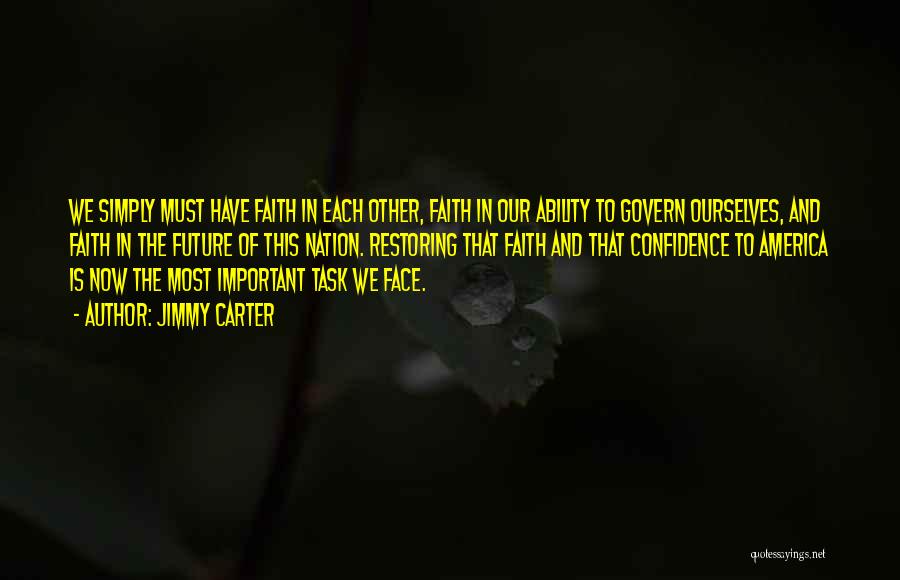 Jimmy Carter Quotes: We Simply Must Have Faith In Each Other, Faith In Our Ability To Govern Ourselves, And Faith In The Future