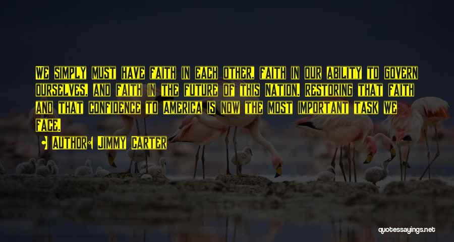 Jimmy Carter Quotes: We Simply Must Have Faith In Each Other, Faith In Our Ability To Govern Ourselves, And Faith In The Future