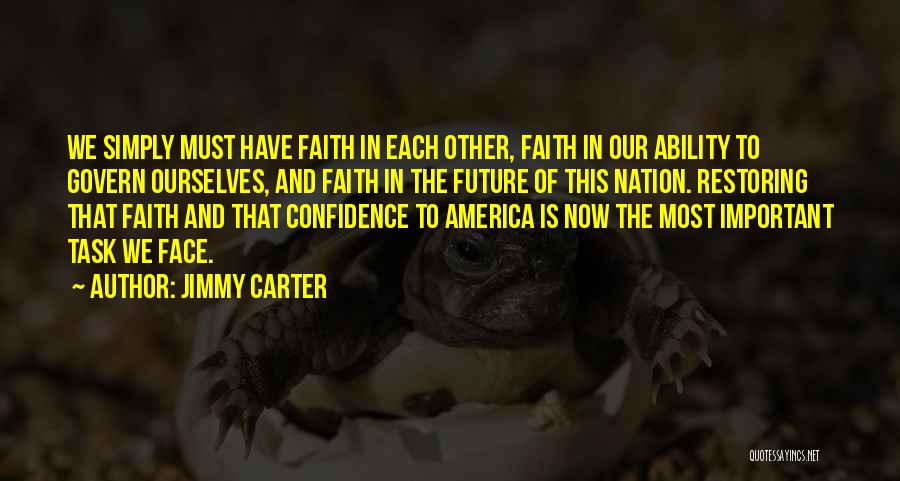 Jimmy Carter Quotes: We Simply Must Have Faith In Each Other, Faith In Our Ability To Govern Ourselves, And Faith In The Future