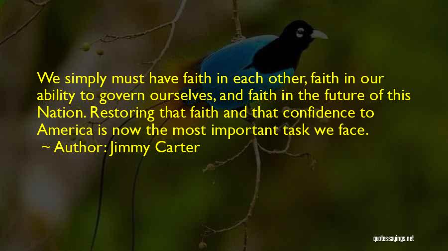 Jimmy Carter Quotes: We Simply Must Have Faith In Each Other, Faith In Our Ability To Govern Ourselves, And Faith In The Future