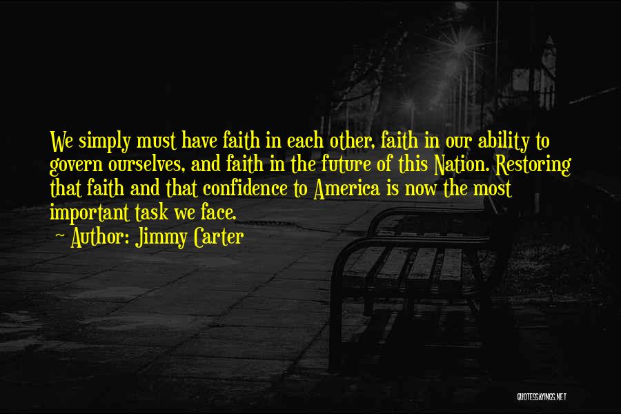 Jimmy Carter Quotes: We Simply Must Have Faith In Each Other, Faith In Our Ability To Govern Ourselves, And Faith In The Future