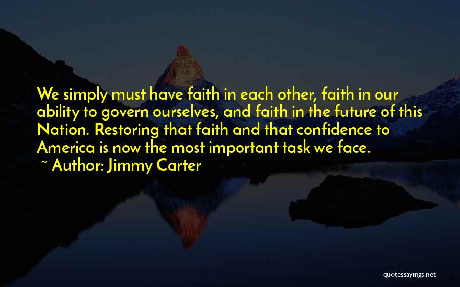 Jimmy Carter Quotes: We Simply Must Have Faith In Each Other, Faith In Our Ability To Govern Ourselves, And Faith In The Future