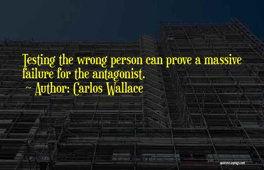 Carlos Wallace Quotes: Testing The Wrong Person Can Prove A Massive Failure For The Antagonist.