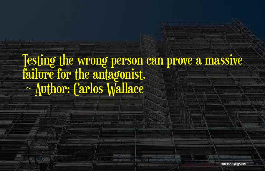 Carlos Wallace Quotes: Testing The Wrong Person Can Prove A Massive Failure For The Antagonist.