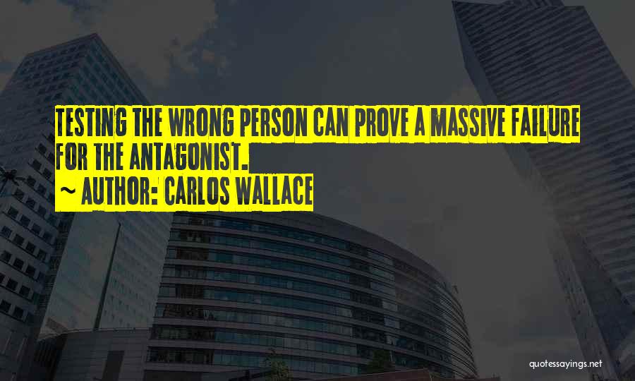 Carlos Wallace Quotes: Testing The Wrong Person Can Prove A Massive Failure For The Antagonist.