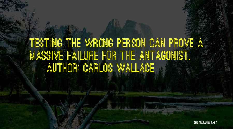 Carlos Wallace Quotes: Testing The Wrong Person Can Prove A Massive Failure For The Antagonist.