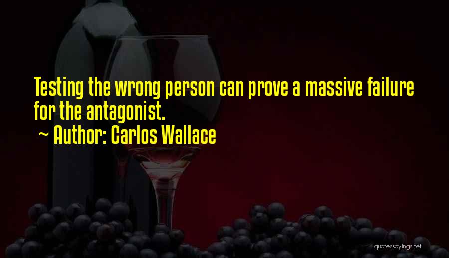 Carlos Wallace Quotes: Testing The Wrong Person Can Prove A Massive Failure For The Antagonist.