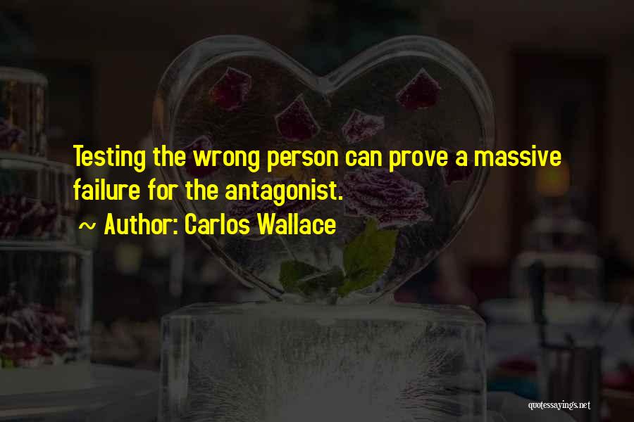 Carlos Wallace Quotes: Testing The Wrong Person Can Prove A Massive Failure For The Antagonist.