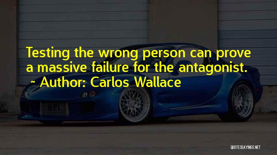 Carlos Wallace Quotes: Testing The Wrong Person Can Prove A Massive Failure For The Antagonist.