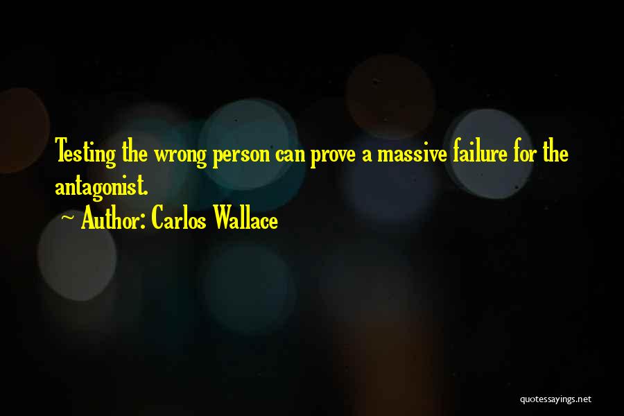 Carlos Wallace Quotes: Testing The Wrong Person Can Prove A Massive Failure For The Antagonist.