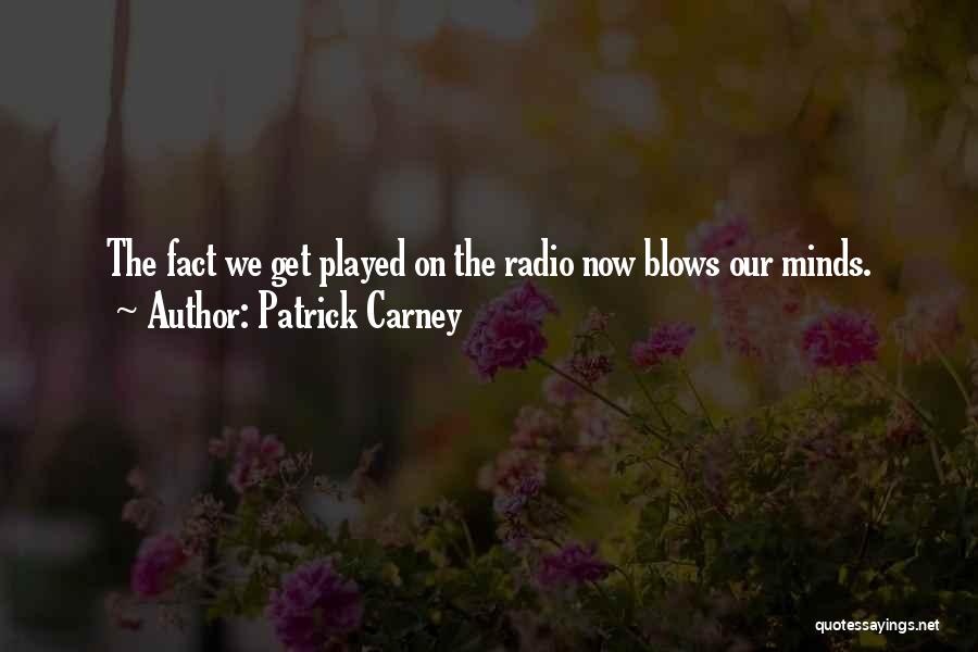 Patrick Carney Quotes: The Fact We Get Played On The Radio Now Blows Our Minds.