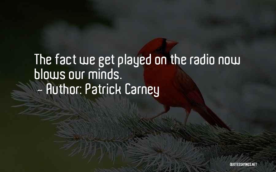 Patrick Carney Quotes: The Fact We Get Played On The Radio Now Blows Our Minds.