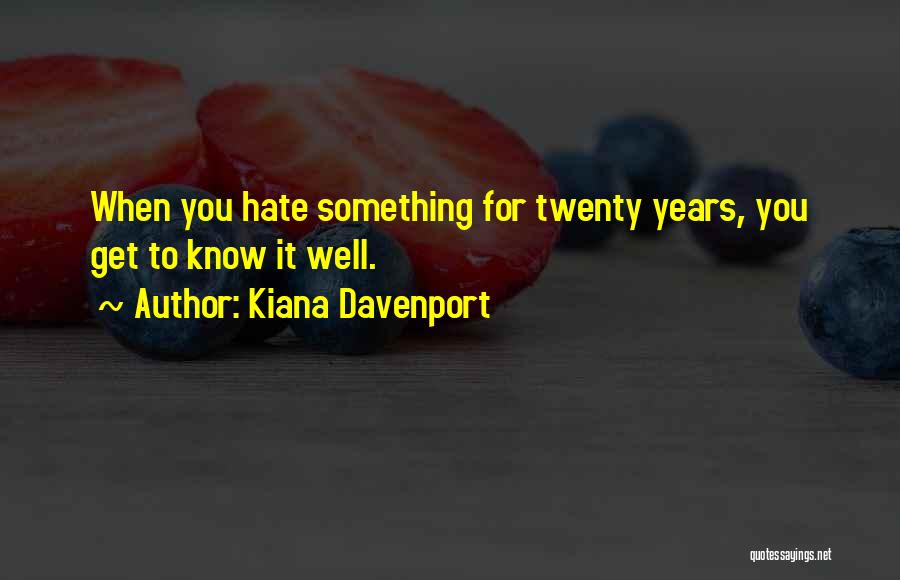 Kiana Davenport Quotes: When You Hate Something For Twenty Years, You Get To Know It Well.