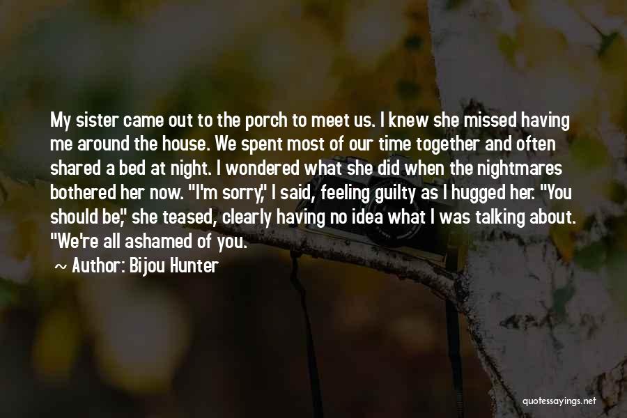 Bijou Hunter Quotes: My Sister Came Out To The Porch To Meet Us. I Knew She Missed Having Me Around The House. We