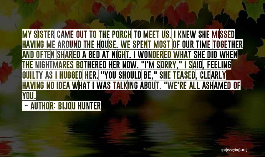 Bijou Hunter Quotes: My Sister Came Out To The Porch To Meet Us. I Knew She Missed Having Me Around The House. We