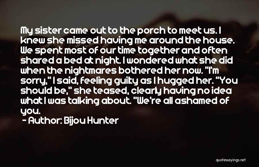 Bijou Hunter Quotes: My Sister Came Out To The Porch To Meet Us. I Knew She Missed Having Me Around The House. We
