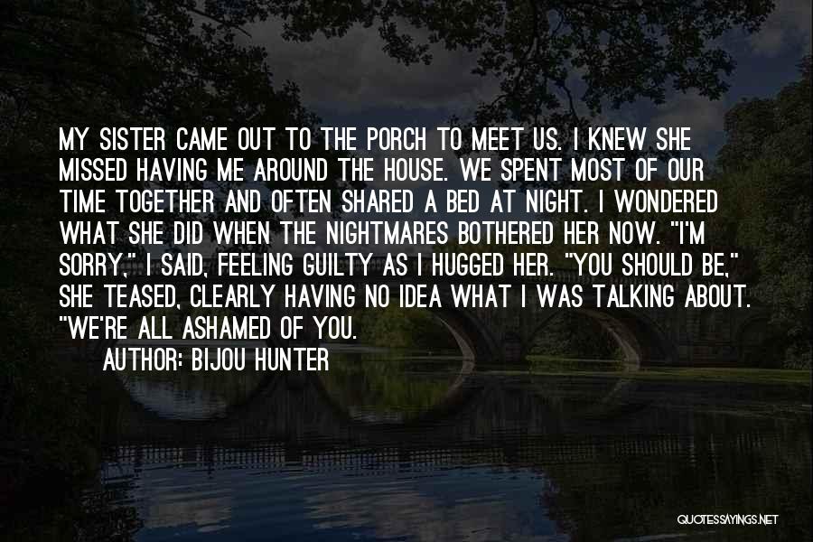 Bijou Hunter Quotes: My Sister Came Out To The Porch To Meet Us. I Knew She Missed Having Me Around The House. We