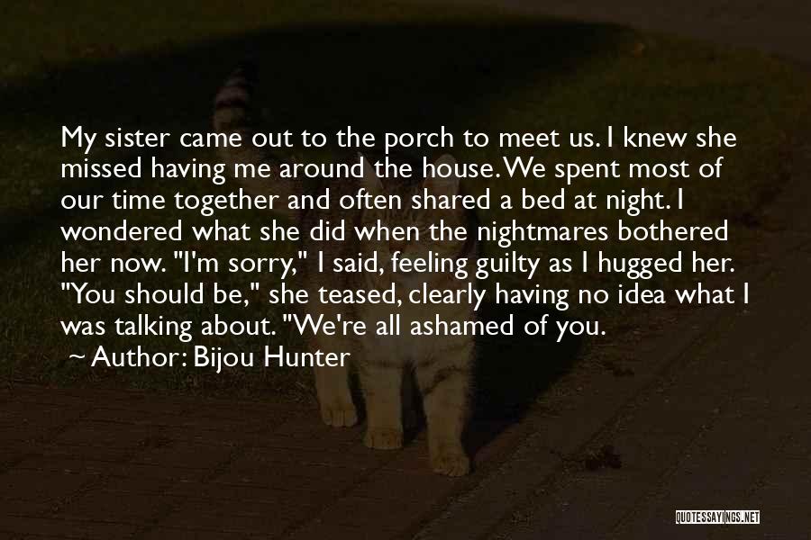 Bijou Hunter Quotes: My Sister Came Out To The Porch To Meet Us. I Knew She Missed Having Me Around The House. We