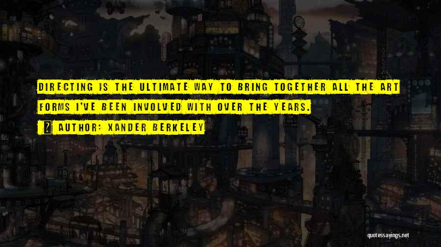 Xander Berkeley Quotes: Directing Is The Ultimate Way To Bring Together All The Art Forms I've Been Involved With Over The Years.