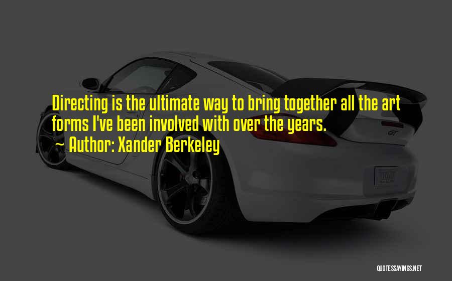 Xander Berkeley Quotes: Directing Is The Ultimate Way To Bring Together All The Art Forms I've Been Involved With Over The Years.