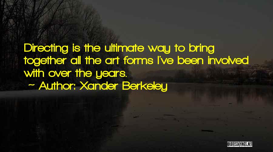 Xander Berkeley Quotes: Directing Is The Ultimate Way To Bring Together All The Art Forms I've Been Involved With Over The Years.