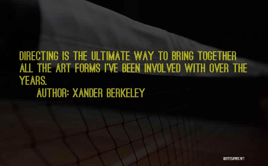 Xander Berkeley Quotes: Directing Is The Ultimate Way To Bring Together All The Art Forms I've Been Involved With Over The Years.