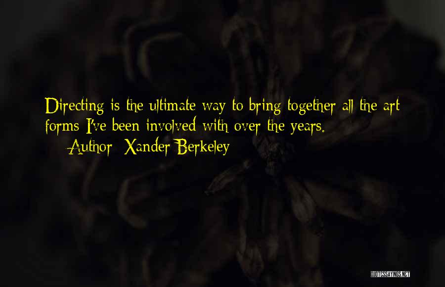 Xander Berkeley Quotes: Directing Is The Ultimate Way To Bring Together All The Art Forms I've Been Involved With Over The Years.