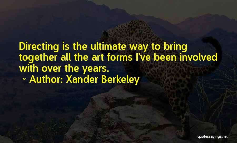 Xander Berkeley Quotes: Directing Is The Ultimate Way To Bring Together All The Art Forms I've Been Involved With Over The Years.