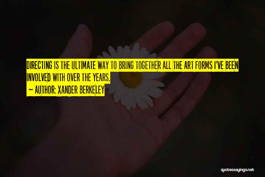 Xander Berkeley Quotes: Directing Is The Ultimate Way To Bring Together All The Art Forms I've Been Involved With Over The Years.