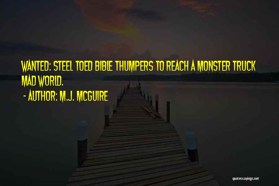 M.J. McGuire Quotes: Wanted: Steel Toed Bible Thumpers To Reach A Monster Truck Mad World.