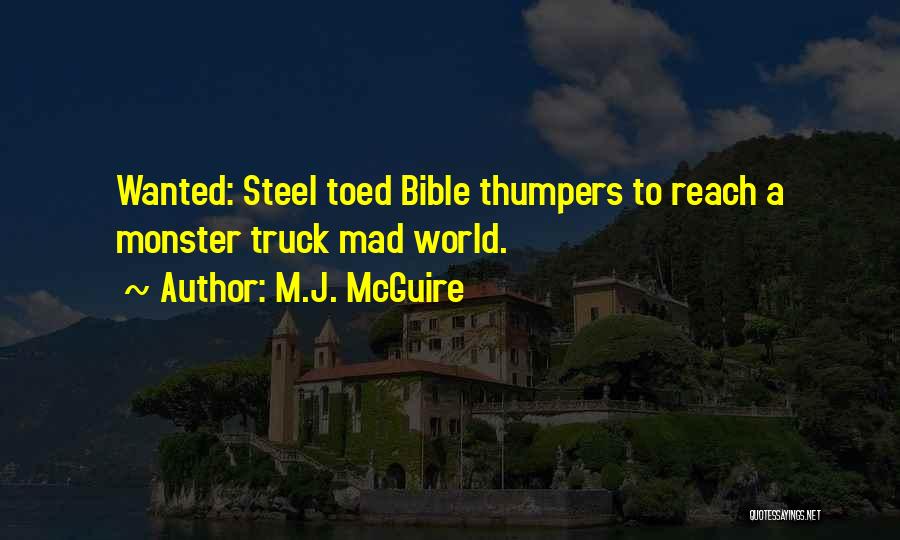 M.J. McGuire Quotes: Wanted: Steel Toed Bible Thumpers To Reach A Monster Truck Mad World.