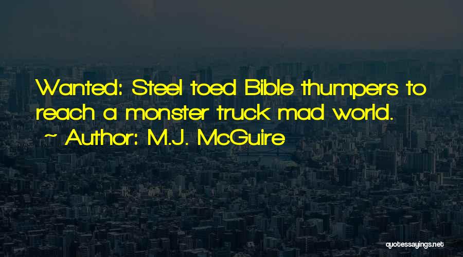 M.J. McGuire Quotes: Wanted: Steel Toed Bible Thumpers To Reach A Monster Truck Mad World.