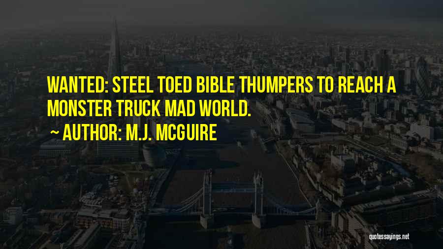 M.J. McGuire Quotes: Wanted: Steel Toed Bible Thumpers To Reach A Monster Truck Mad World.
